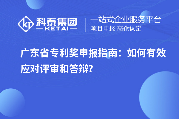 廣東省專(zhuān)利獎申報指南：如何有效應對評審和答辯？