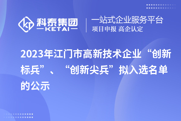 2023年江門市高新技術(shù)企業(yè)“創(chuàng)新標(biāo)兵”、“創(chuàng)新尖兵”擬入選名單的公示