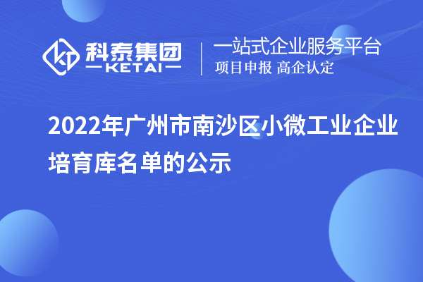 2022年廣州市南沙區小微工業(yè)企業(yè)培育庫名單的公示