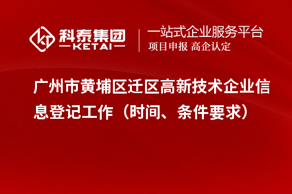 廣州市黃埔區(qū)遷區(qū)高新技術(shù)企業(yè)信息登記工作（時間、條件要求）