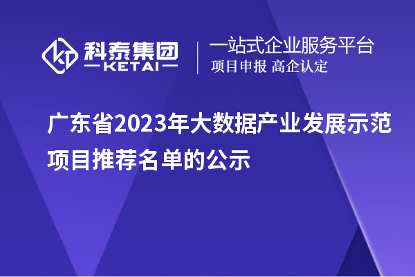 廣東省2023年大數據產(chǎn)業(yè)發(fā)展示范項目推薦名單的公示