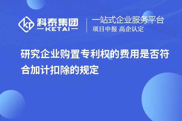 研究企業(yè)購置專利權的費用是否符合加計扣除的規(guī)定