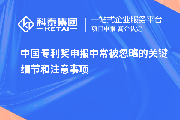 中國專(zhuān)利獎申報中常被忽略的關(guān)鍵細節和注意事項