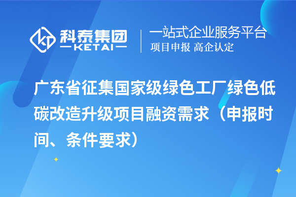 廣東省征集國家級綠色工廠(chǎng)綠色低碳改造升級項目融資需求（申報時(shí)間、條件要求）