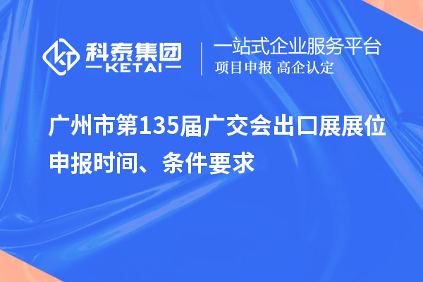 廣州市第135屆廣交會(huì)出口展展位申報(bào)時(shí)間、條件要求