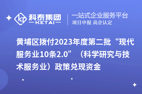 黃埔區撥付2023年度第二批“現代服務(wù)業(yè)10條2.0”（科學(xué)研究與技術(shù)服務(wù)業(yè)）政策兌現資金