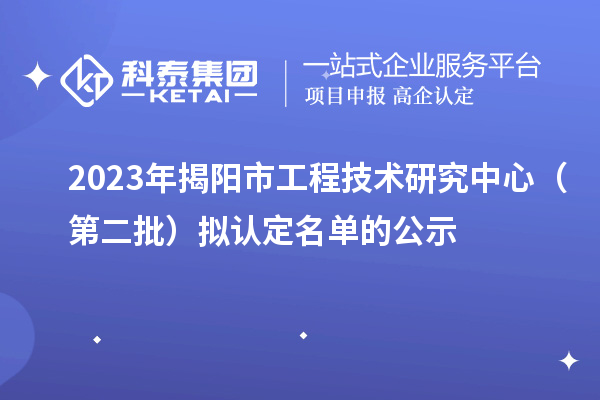 2023年揭陽(yáng)市工程技術(shù)研究中心（第二批）擬認定名單的公示