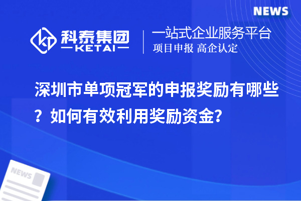 深圳市單項(xiàng)冠軍的申報(bào)獎(jiǎng)勵(lì)有哪些？如何有效利用獎(jiǎng)勵(lì)資金？