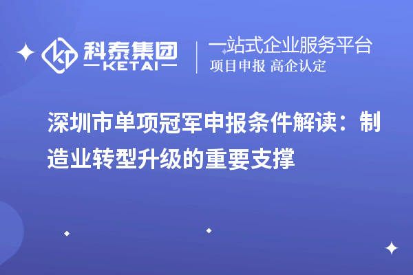 深圳市單項(xiàng)冠軍申報(bào)條件解讀：制造業(yè)轉(zhuǎn)型升級(jí)的重要支撐