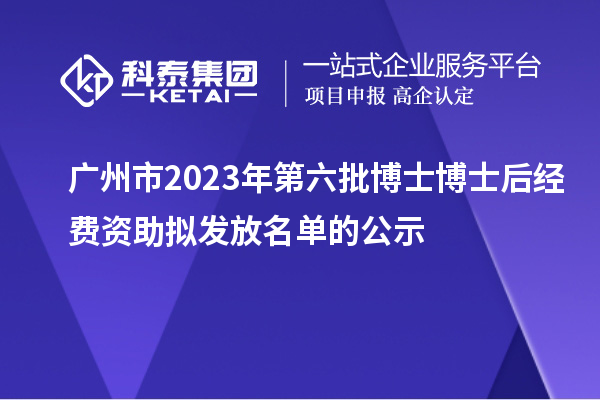 廣州市2023年第六批博士博士后經(jīng)費(fèi)資助擬發(fā)放名單的公示