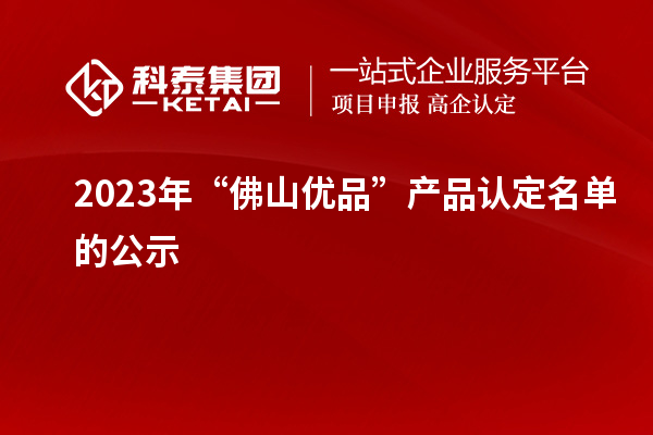 2023年“佛山優(yōu)品”產(chǎn)品認定名單的公示