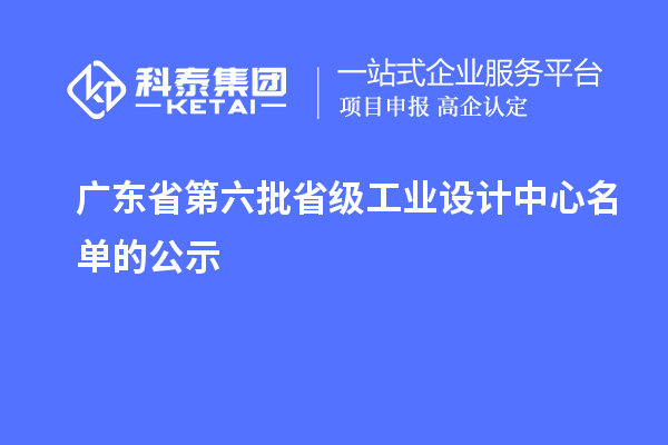 廣東省第六批省級工業(yè)設計中心名單的公示