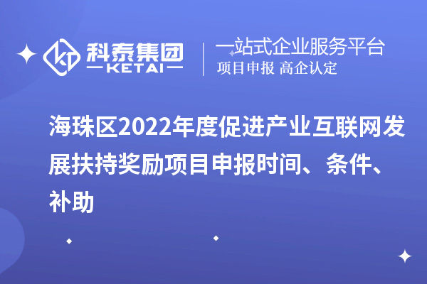 海珠區(qū)2022年度促進(jìn)產(chǎn)業(yè)互聯(lián)網(wǎng)發(fā)展扶持獎(jiǎng)勵(lì)項(xiàng)目申報(bào)時(shí)間、條件、補(bǔ)助