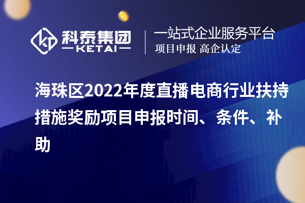 海珠區(qū)2022年度直播電商行業(yè)扶持措施獎(jiǎng)勵(lì)項(xiàng)目申報(bào)時(shí)間、條件、補(bǔ)助