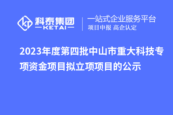 2023年度第四批中山市重大科技專(zhuān)項資金項目擬立項項目的公示