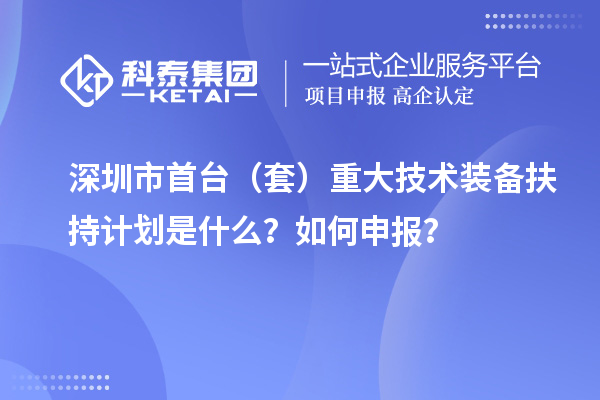 深圳市首臺（套）重大技術(shù)裝備扶持計劃是什么？如何申報？