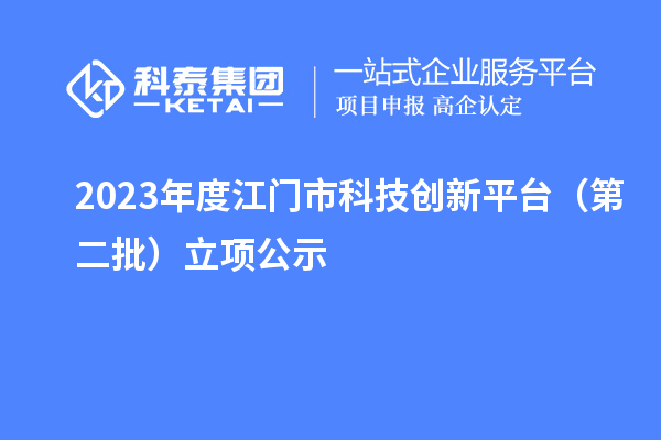 2023年度江門(mén)市科技創(chuàng  )新平臺（第二批）立項公示