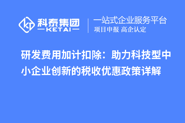 <a href=http://m.qiyeqqexmail.cn/fuwu/jiajikouchu.html target=_blank class=infotextkey>研發(fā)費用加計扣除</a>：助力科技型中小企業(yè)創(chuàng)新的稅收優(yōu)惠政策詳解