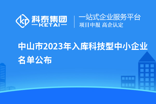 中山市2023年入庫科技型中小企業(yè)名單公布