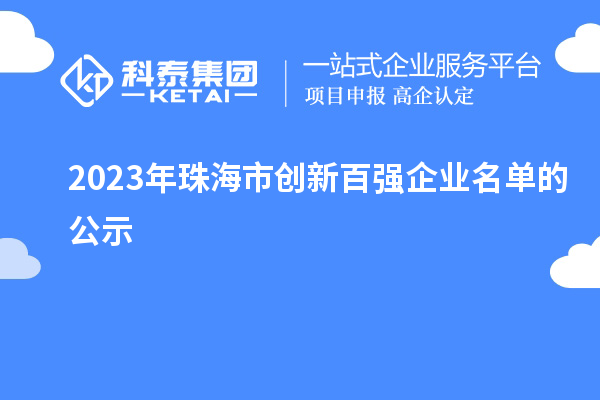 2023年珠海市創(chuàng  )新百強企業(yè)名單的公示