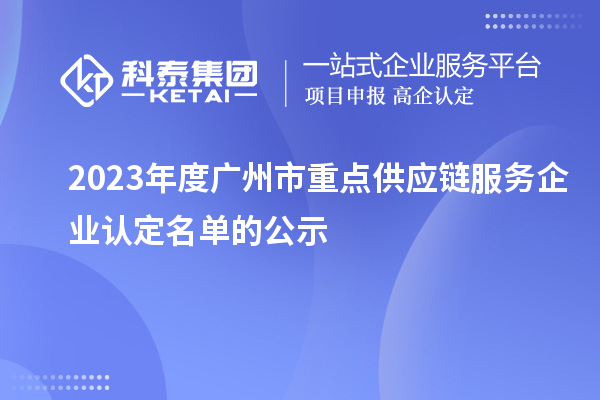 2023年度廣州市重點(diǎn)供應(yīng)鏈服務(wù)企業(yè)認(rèn)定名單的公示