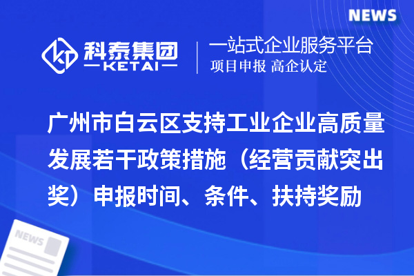 廣州市白云區(qū)支持工業(yè)企業(yè)高質(zhì)量發(fā)展若干政策措施（經(jīng)營貢獻(xiàn)突出獎）申報(bào)時間、條件、扶持獎勵