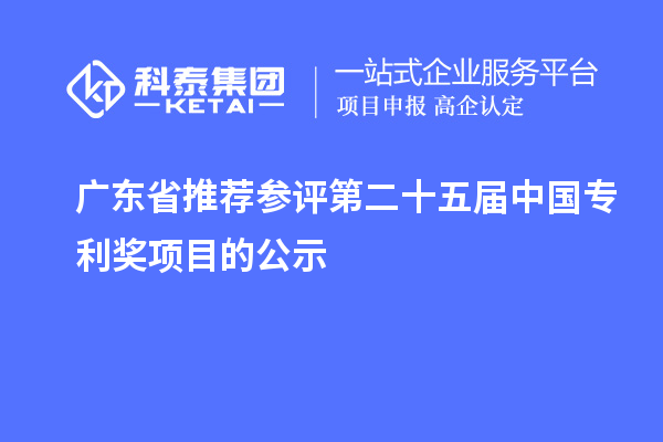 廣東省推薦參評第二十五屆中國專利獎項目的公示