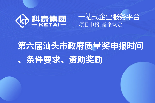 第六屆汕頭市政府質(zhì)量獎申報時(shí)間、條件要求、資助獎勵