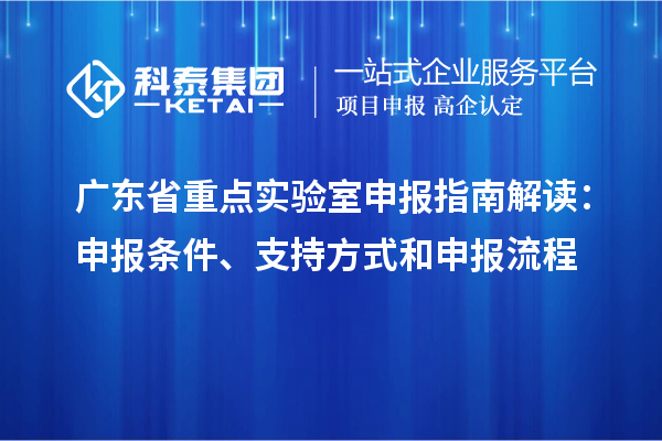 廣東省重點實驗室申報指南解讀：申報條件、支持方式和申報流程