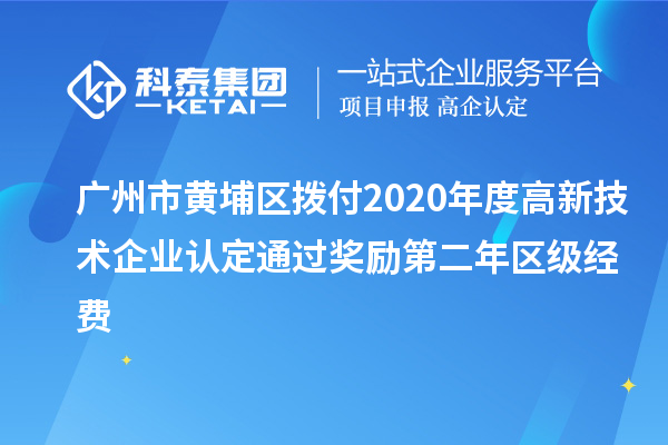 廣州市黃埔區(qū)撥付2020年度<a href=http://m.qiyeqqexmail.cn target=_blank class=infotextkey>高新技術(shù)企業(yè)認(rèn)定</a>通過獎(jiǎng)勵(lì)第二年區(qū)級經(jīng)費(fèi)