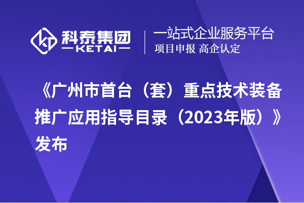 《廣州市首臺（套）重點(diǎn)技術(shù)裝備推廣應用指導目錄（2023年版）》發(fā)布