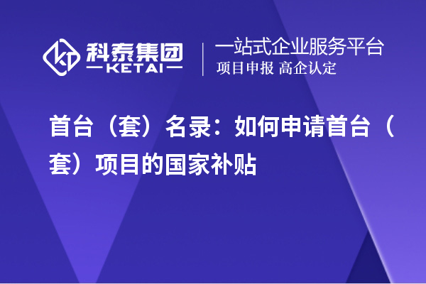 首臺（套）名錄：如何申請首臺（套）項目的國家補貼