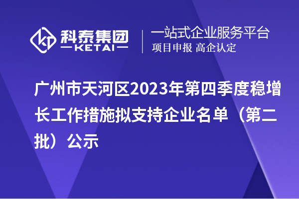 廣州市天河區(qū)2023年第四季度穩(wěn)增長(zhǎng)工作措施擬支持企業(yè)名單（第二批）公示