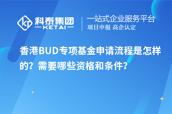 香港BUD專項基金申請流程是怎樣的？需要哪些資格和條件？