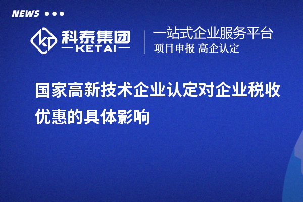 國家高新技術(shù)企業(yè)認(rèn)定對企業(yè)稅收優(yōu)惠的具體影響