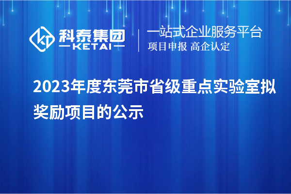 2023年度東莞市省級重點(diǎn)實(shí)驗室擬獎勵項目的公示