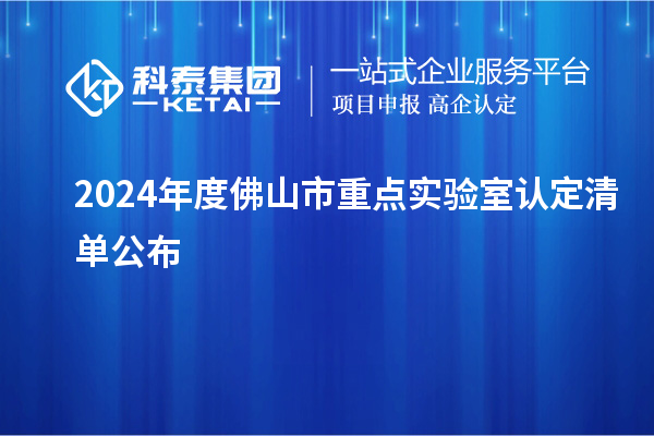 2024年度佛山市重點(diǎn)實(shí)驗(yàn)室認(rèn)定清單公布