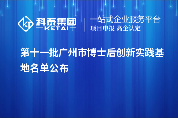 第十一批廣州市博士后創(chuàng)新實(shí)踐基地名單公布