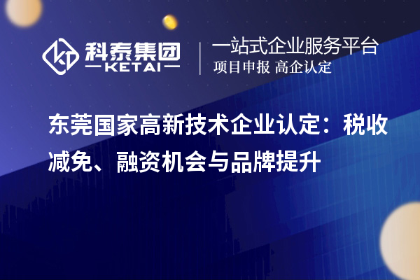 東莞國家高新技術(shù)企業(yè)認(rèn)定：稅收減免、融資機(jī)會(huì)與品牌提升