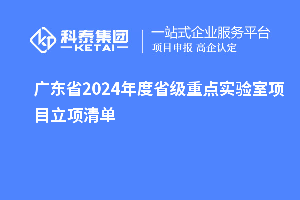 廣東省2024年度省級重點實驗室項目立項清單