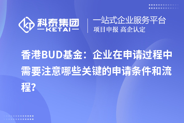 香港BUD基金：企業(yè)在申請過程中需要注意哪些關鍵的申請條件和流程？