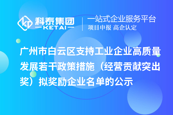 廣州市白云區支持工業(yè)企業(yè)高質(zhì)量發(fā)展若干政策措施（經(jīng)營(yíng)貢獻突出獎）擬獎勵企業(yè)名單的公示