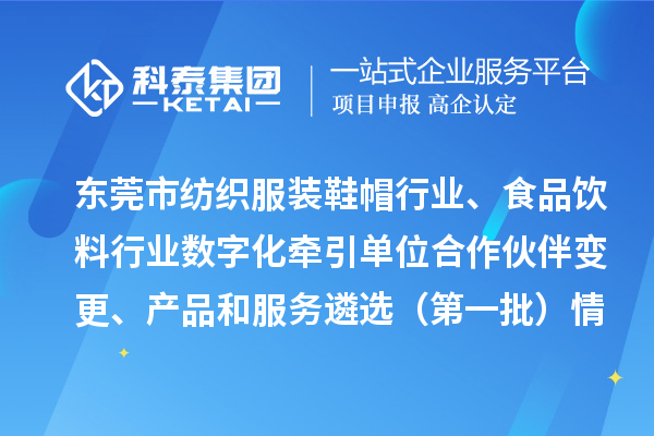 東莞市紡織服裝鞋帽行業(yè)、食品飲料行業(yè)數(shù)字化牽引單位合作伙伴變更、產(chǎn)品和服務(wù)遴選（第一批）情況公示