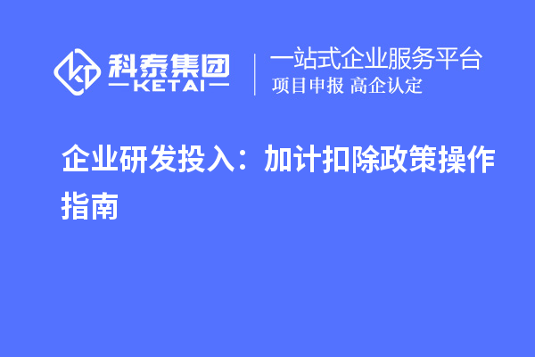 企業(yè)研發(fā)投入：加計(jì)扣除政策操作指南