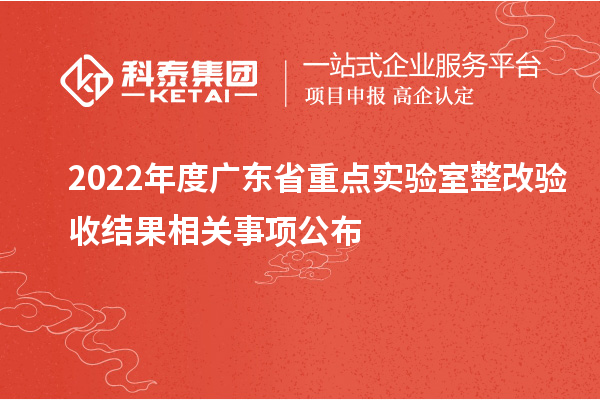 2022年度廣東省重點(diǎn)實(shí)驗室整改驗收結果相關(guān)事項公布