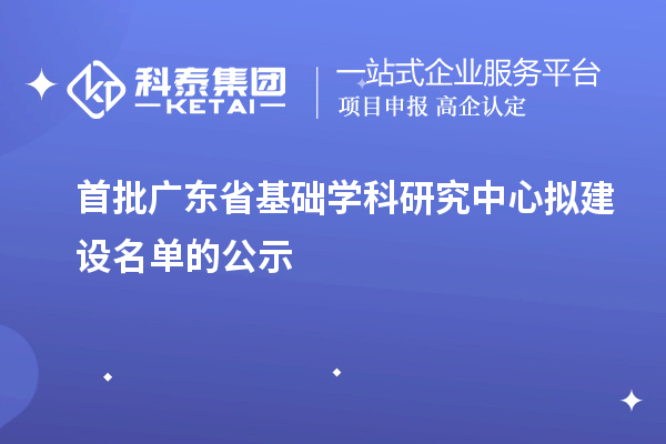 首批廣東省基礎學(xué)科研究中心擬建設名單的公示