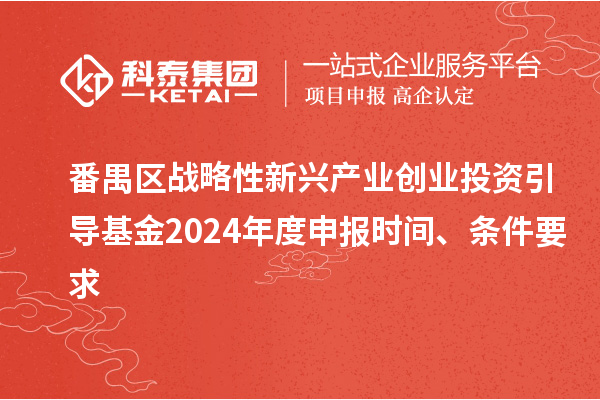 番禺區(qū)戰(zhàn)略性新興產(chǎn)業(yè)創(chuàng)業(yè)投資引導(dǎo)基金2024年度申報(bào)時(shí)間、條件要求
