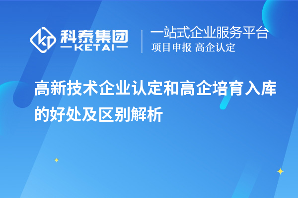 高新技術(shù)企業(yè)認(rèn)定和高企培育入庫(kù)的好處及區(qū)別解析