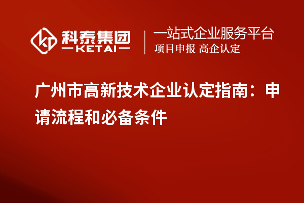 廣州市高新技術企業(yè)認定指南：申請流程和必備條件