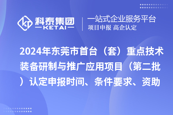 2024年東莞市首臺（套）重點技術裝備研制與推廣應用項目（第二批）認定申報時間、條件要求、資助獎勵